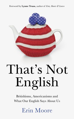 That's Not English: Britishisms, Americanisms and What Our English Says About Us (Hardback)