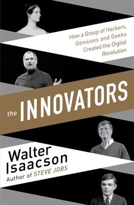 The Innovators: How a Group of Inventors, Hackers, Geniuses and Geeks Created the Digital Revolution (Paperback)