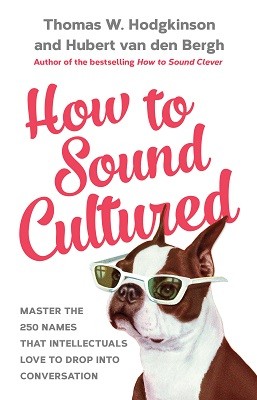 How to Sound Cultured: Master the 250 Names That Intellectuals Love to Drop into Conversation (Hardback)